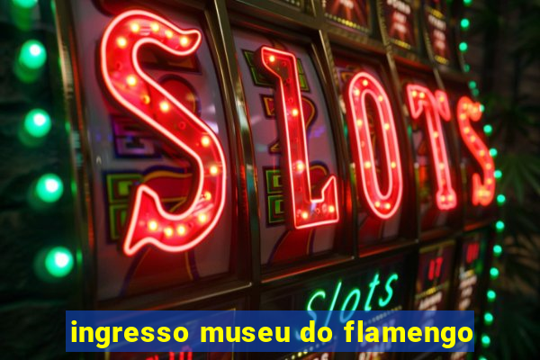 ingresso museu do flamengo